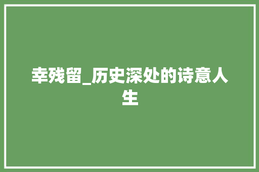 幸残留_历史深处的诗意人生