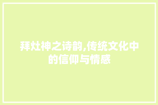 拜灶神之诗韵,传统文化中的信仰与情感