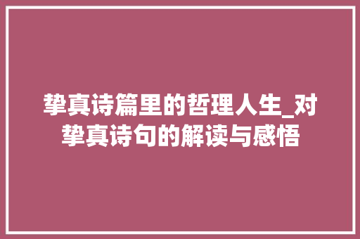 挚真诗篇里的哲理人生_对挚真诗句的解读与感悟