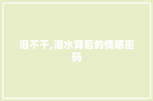 泪不干,泪水背后的情感密码