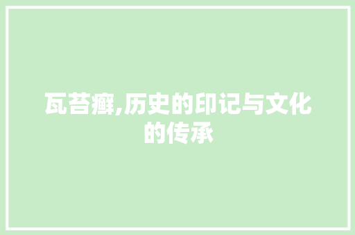 瓦苔癣,历史的印记与文化的传承