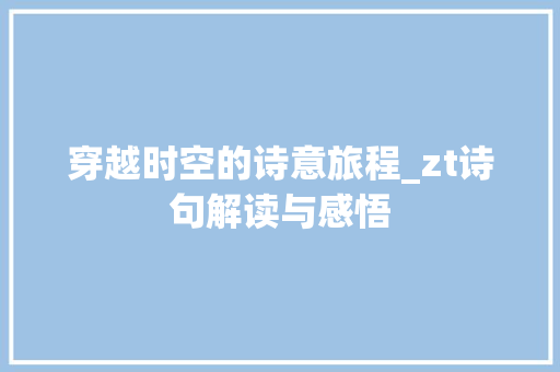 穿越时空的诗意旅程_zt诗句解读与感悟