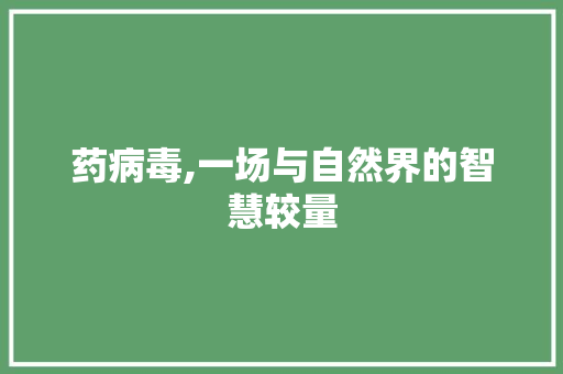 药病毒,一场与自然界的智慧较量