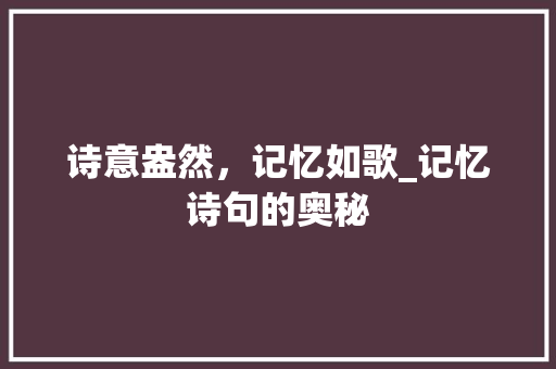 诗意盎然，记忆如歌_记忆诗句的奥秘