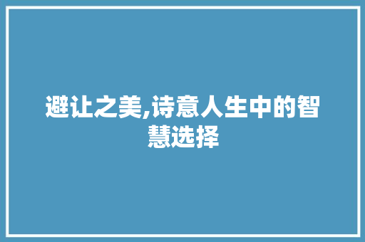 避让之美,诗意人生中的智慧选择