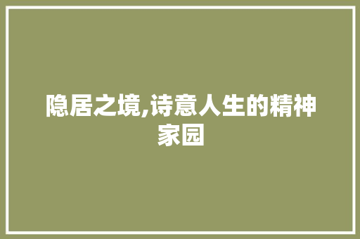 隐居之境,诗意人生的精神家园 采访稿