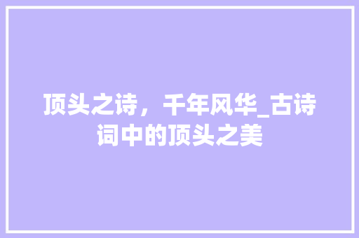 顶头之诗，千年风华_古诗词中的顶头之美