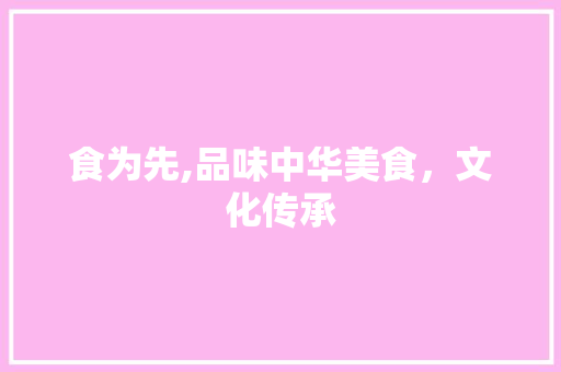 食为先,品味中华美食，文化传承
