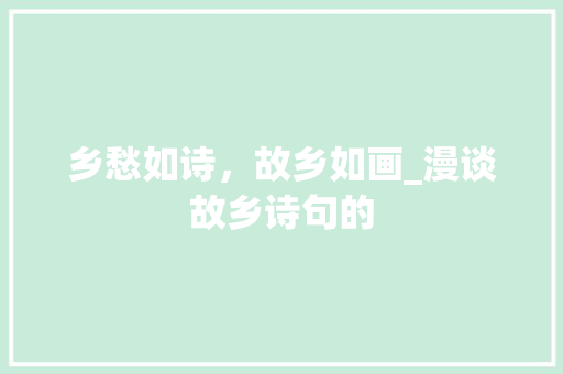 乡愁如诗，故乡如画_漫谈故乡诗句的