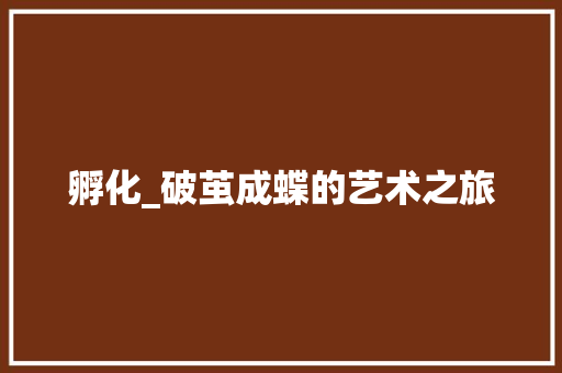 孵化_破茧成蝶的艺术之旅