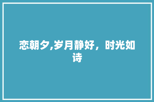 恋朝夕,岁月静好，时光如诗