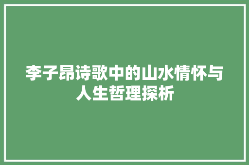 李子昂诗歌中的山水情怀与人生哲理探析