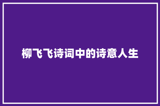柳飞飞诗词中的诗意人生