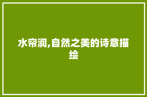 水帘润,自然之美的诗意描绘