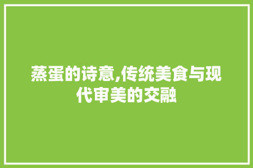 蒸蛋的诗意,传统美食与现代审美的交融