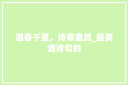 酒香千里，诗意盎然_最美酒诗句的