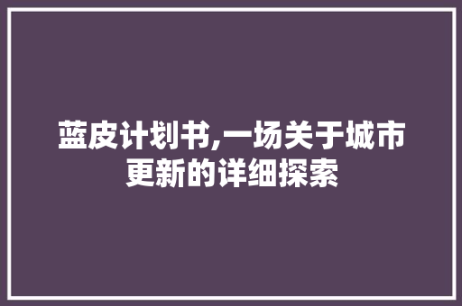 蓝皮计划书,一场关于城市更新的详细探索
