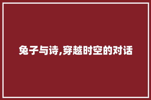 兔子与诗,穿越时空的对话 特写稿