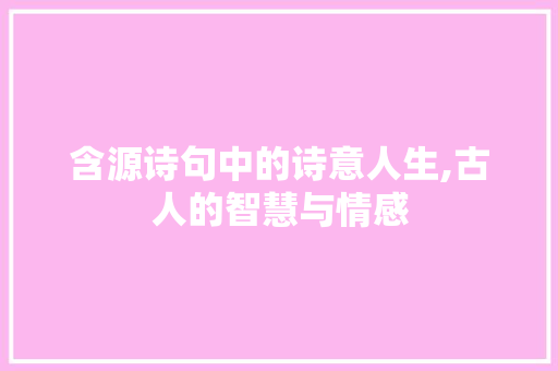 含源诗句中的诗意人生,古人的智慧与情感