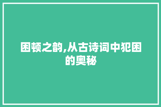 困顿之韵,从古诗词中犯困的奥秘
