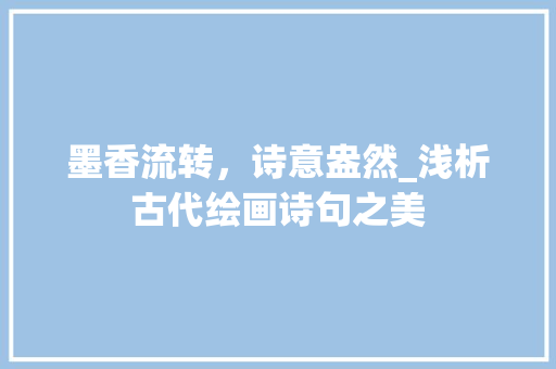 墨香流转，诗意盎然_浅析古代绘画诗句之美