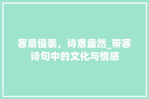 寒意侵袭，诗意盎然_带寒诗句中的文化与情感