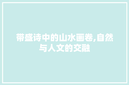 带盛诗中的山水画卷,自然与人文的交融