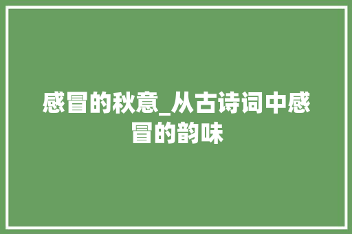 感冒的秋意_从古诗词中感冒的韵味
