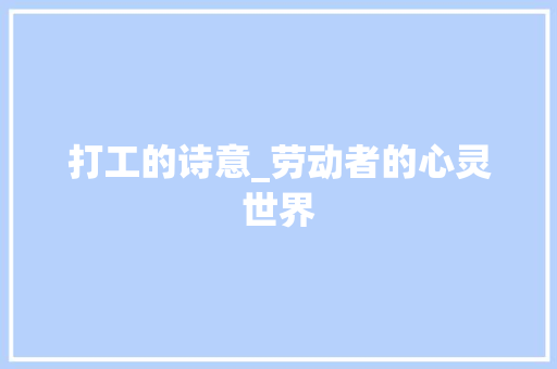 打工的诗意_劳动者的心灵世界 特写稿