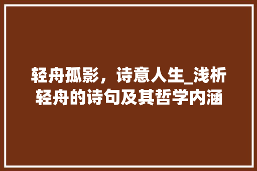 轻舟孤影，诗意人生_浅析轻舟的诗句及其哲学内涵