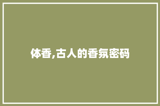 体香,古人的香氛密码