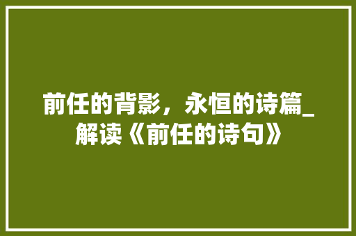 前任的背影，永恒的诗篇_解读《前任的诗句》