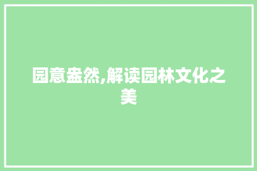 园意盎然,解读园林文化之美