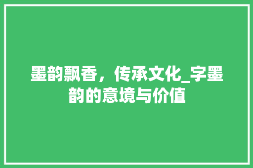 墨韵飘香，传承文化_字墨韵的意境与价值