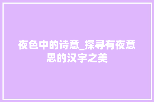 夜色中的诗意_探寻有夜意思的汉字之美 工作类