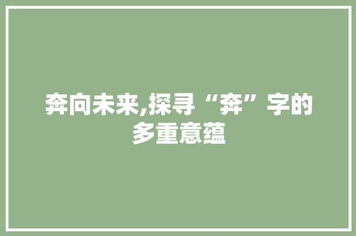 奔向未来,探寻“奔”字的多重意蕴
