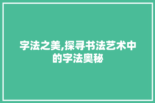 字法之美,探寻书法艺术中的字法奥秘