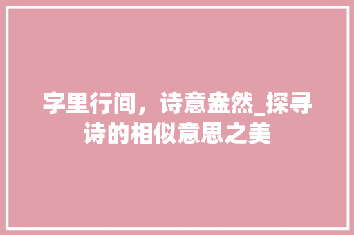 字里行间，诗意盎然_探寻诗的相似意思之美