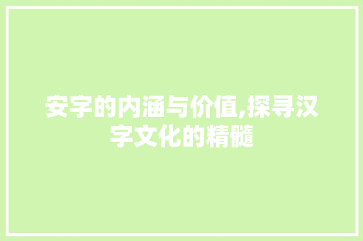 安字的内涵与价值,探寻汉字文化的精髓