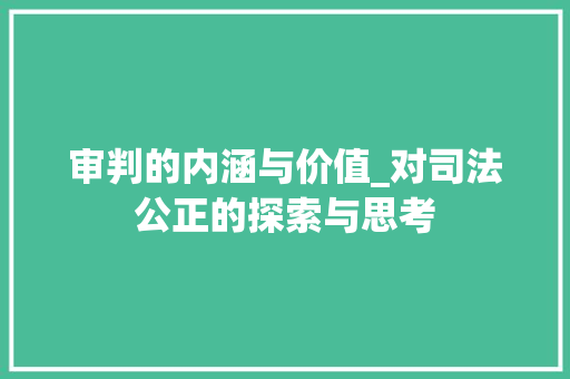 审判的内涵与价值_对司法公正的探索与思考 特写稿