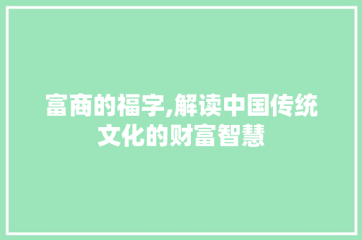 富商的福字,解读中国传统文化的财富智慧