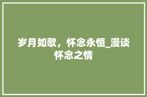 岁月如歌，怀念永恒_漫谈怀念之情