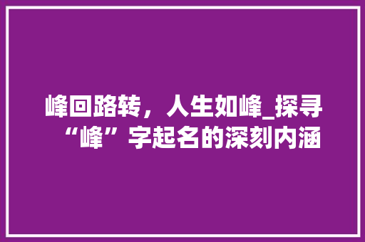 峰回路转，人生如峰_探寻“峰”字起名的深刻内涵