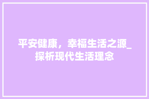 平安健康，幸福生活之源_探析现代生活理念
