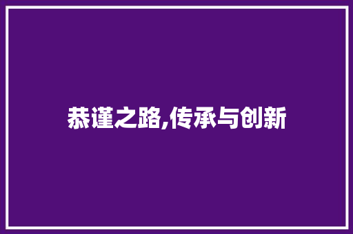 恭谨之路,传承与创新