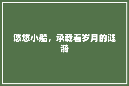 悠悠小船，承载着岁月的涟漪