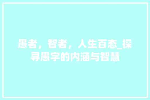 愚者，智者，人生百态_探寻愚字的内涵与智慧