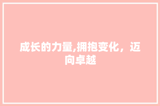 成长的力量,拥抱变化，迈向卓越