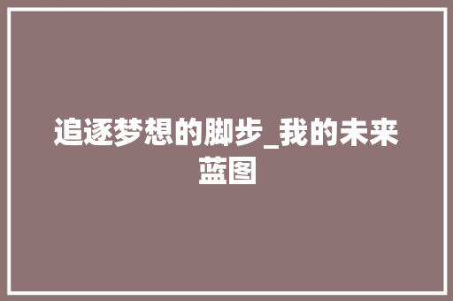 追逐梦想的脚步_我的未来蓝图