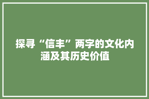探寻“信丰”两字的文化内涵及其历史价值 生活感悟